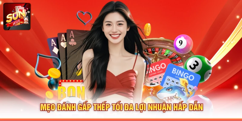Mẹo đánh gấp thếp tối đa lợi nhuận hấp dẫn
